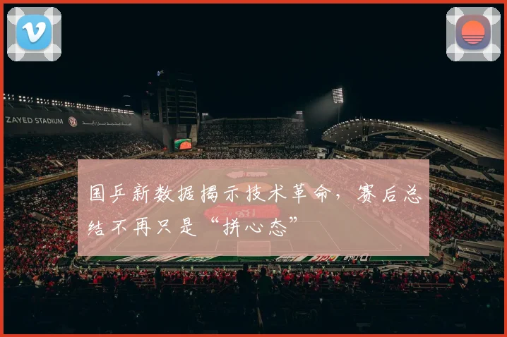 国乒新数据揭示技术革命，赛后总结不再只是“拼心态”